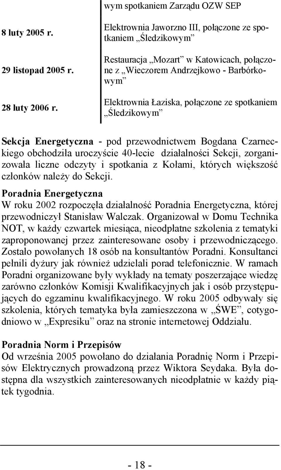 Sekcja Energetyczna - pod przewodnictwem Bogdana Czarneckiego obchodziła uroczyście 40-lecie działalności Sekcji, zorganizowała liczne odczyty i spotkania z Kołami, których większość członków należy