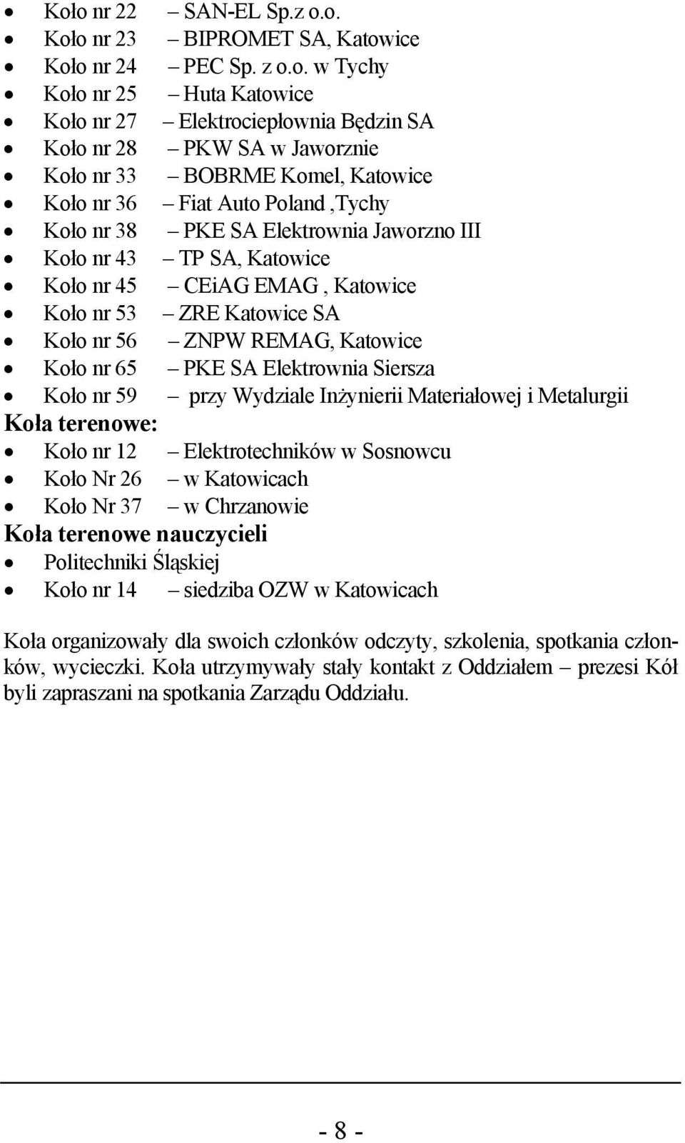 ZNPW REMAG, Katowice Koło nr 65 PKE SA Elektrownia Siersza Koło nr 59 przy Wydziale Inżynierii Materiałowej i Metalurgii Koła terenowe: Koło nr 12 Elektrotechników w Sosnowcu Koło Nr 26 w Katowicach