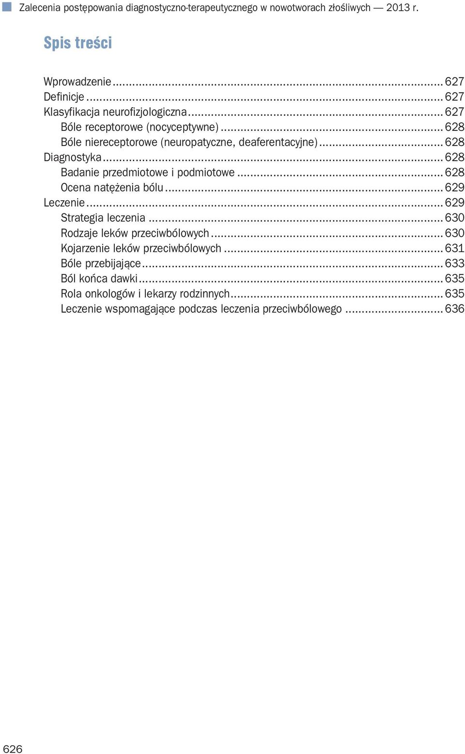 .. 628 Badanie przedmiotowe i podmiotowe... 628 Ocena natężenia bólu... 629 Leczenie... 629 Strategia leczenia... 630 Rodzaje leków przeciwbólowych.