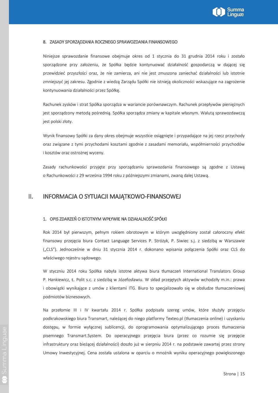 Zgodnie z wiedzą Zarządu Spółki nie istnieją okoliczności wskazujące na zagrożenie kontynuowania działalności przez Spółkę. Rachunek zysków i strat Spółka sporządza w wariancie porównawczym.