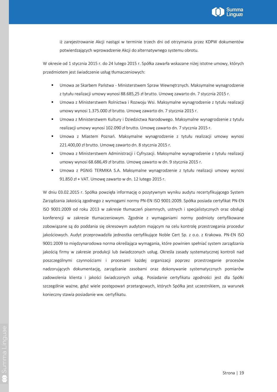 Maksymalne wynagrodzenie z tytułu realizacji umowy wynosi 88.685,25 zł brutto. Umowę zawarto dn. 7 stycznia 2015 r. Umowa z Ministerstwem Rolnictwa i Rozwoju Wsi.