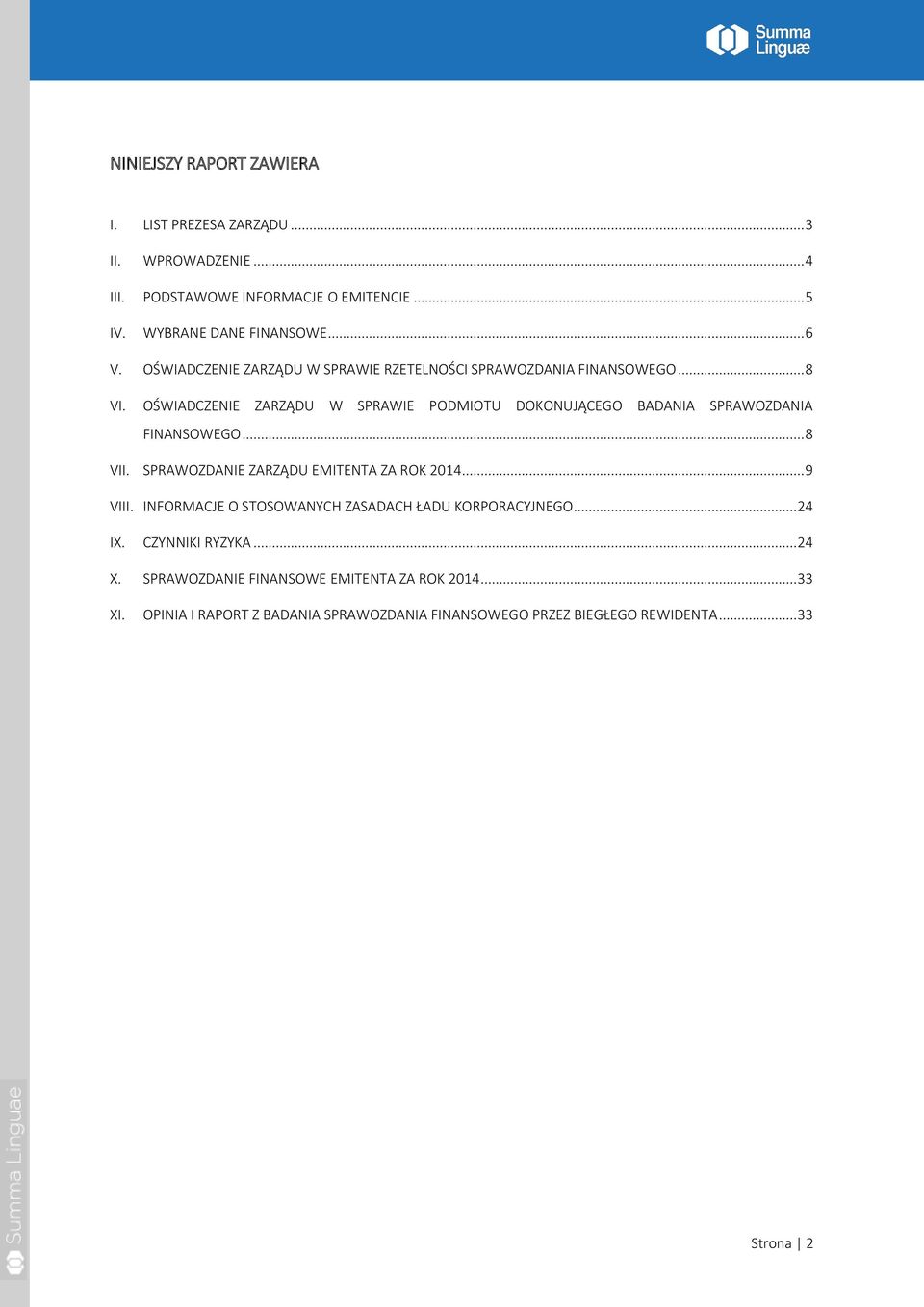 OŚWIADCZENIE ZARZĄDU W SPRAWIE PODMIOTU DOKONUJĄCEGO BADANIA SPRAWOZDANIA FINANSOWEGO... 8 VII. SPRAWOZDANIE ZARZĄDU EMITENTA ZA ROK 2014... 9 VIII.