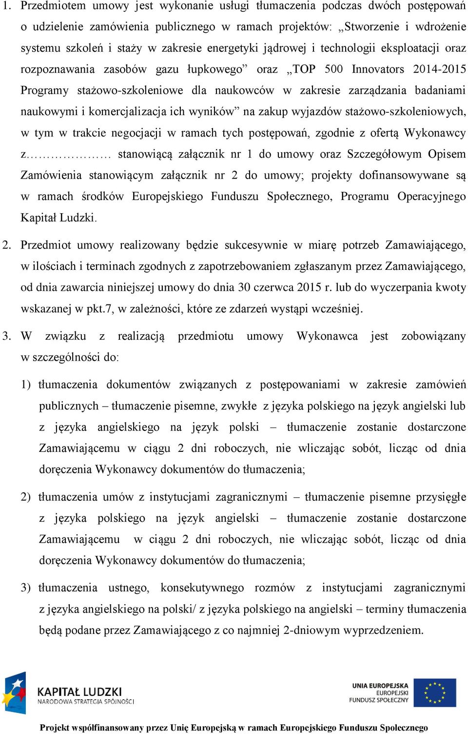 naukowymi i komercjalizacja ich wyników na zakup wyjazdów stażowo-szkoleniowych, w tym w trakcie negocjacji w ramach tych postępowań, zgodnie z ofertą Wykonawcy z stanowiącą załącznik nr 1 do umowy