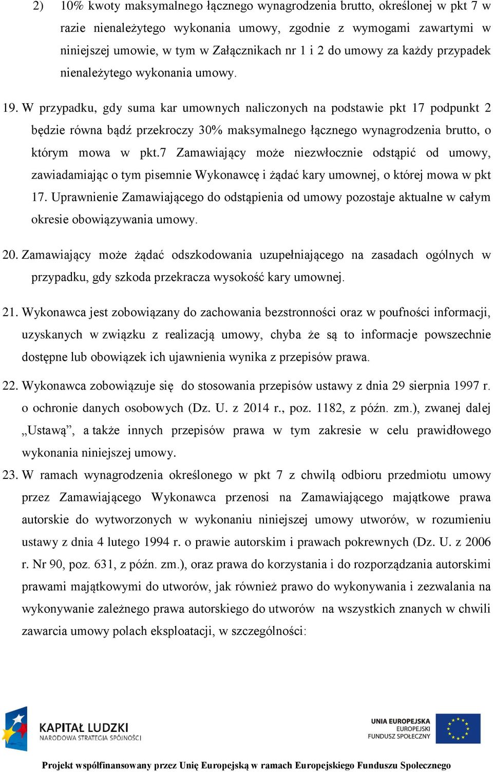 W przypadku, gdy suma kar umownych naliczonych na podstawie pkt 17 podpunkt 2 będzie równa bądź przekroczy 30% maksymalnego łącznego wynagrodzenia brutto, o którym mowa w pkt.