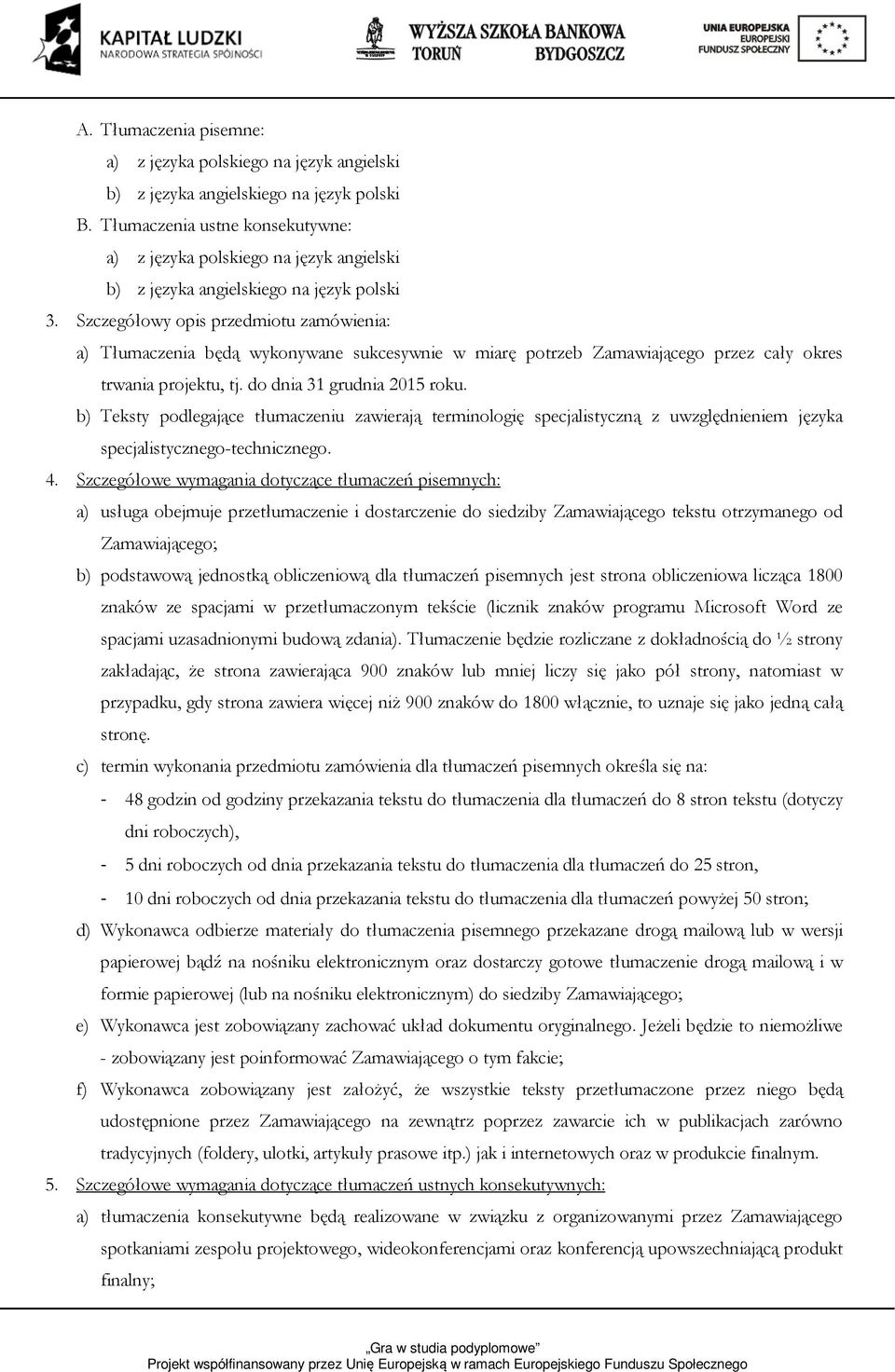 Szczegółowy opis przedmiotu zamówienia: a) Tłumaczenia będą wykonywane sukcesywnie w miarę potrzeb Zamawiającego przez cały okres trwania projektu, tj. do dnia 31 grudnia 2015 roku.