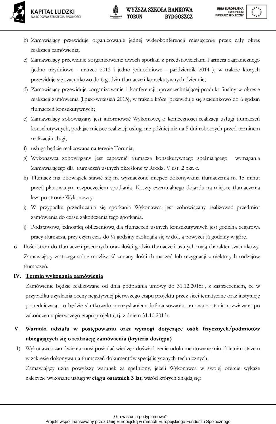 przewiduje zorganizowanie 1 konferencji upowszechniającej produkt finalny w okresie realizacji zamówienia (lipiec-wrzesień 2015), w trakcie której przewiduje się szacunkowo do 6 godzin tłumaczeń