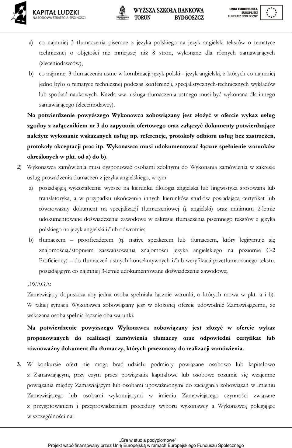 lub spotkań naukowych. Każda ww. usługa tłumaczenia ustnego musi być wykonana dla innego zamawiającego (zleceniodawcy).