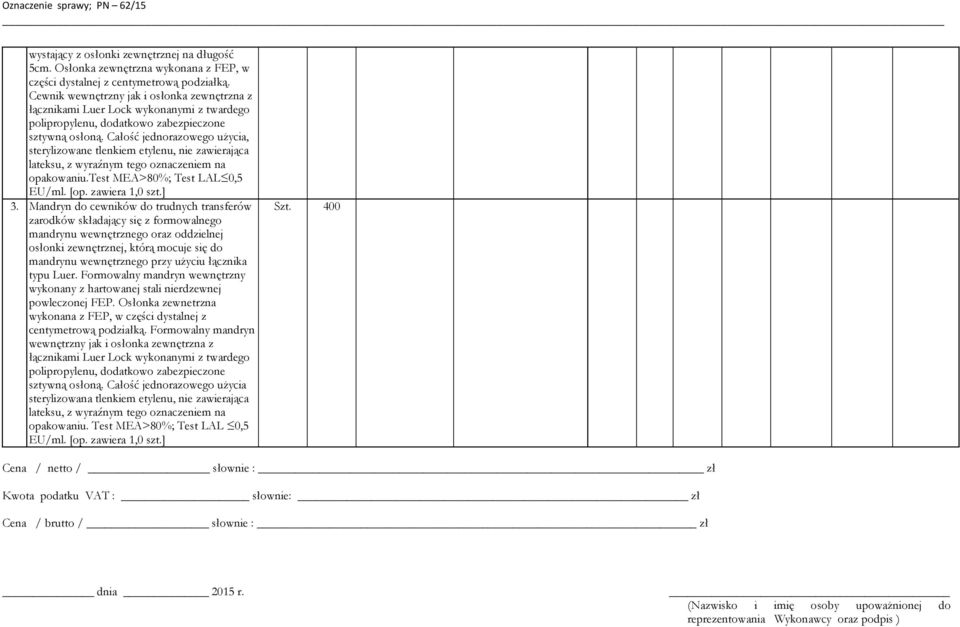 Całość jednorazowego użycia, sterylizowane tlenkiem etylenu, nie zawierająca lateksu, z wyraźnym tego oznaczeniem na opakowaniu.test MEA>80%; Test LAL 0,5 EU/ml. [o zawiera 1,0 szt.] 3.