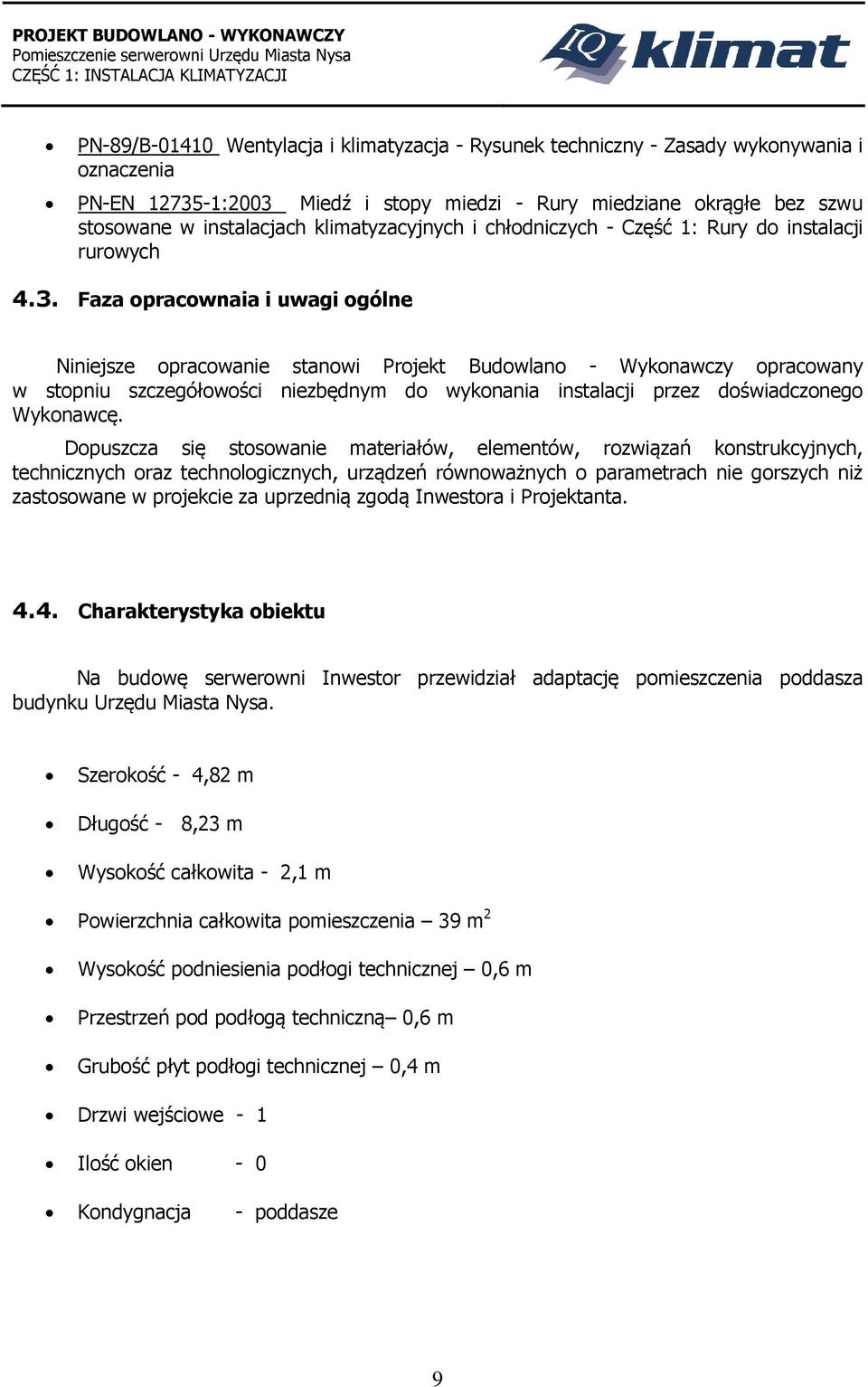 Faza opracownaia i uwagi ogólne Niniejsze opracowanie stanowi Projekt Budowlano - Wykonawczy opracowany w stopniu szczegółowości niezbędnym do wykonania instalacji przez doświadczonego Wykonawcę.