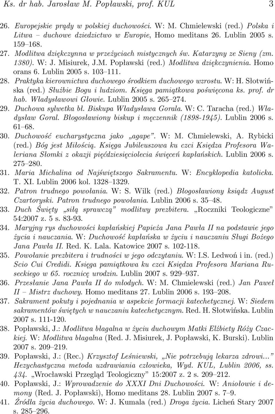 Praktyka kierownictwa duchowego środkiem duchowego wzrostu. W: H. Słotwińska (red.) Służbie Bogu i ludziom. Księga pamiątkowa poświęcona ks. prof. dr hab. Władysławowi Głowie. Lublin 2005 s. 265 274.