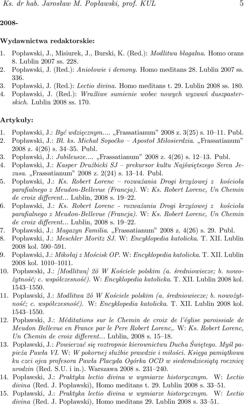 Lublin 2008 ss. 170. Artykuły: 1. Popławski, J.: Być wdzięcznym... Frassatianum 2008 z. 3(25) s. 10 11. Publ. 2. Popławski, J.: Bł. ks. Michał Sopoćko Apostoł Miłosierdzia. Frassatianum 2008 z. 4(26) s.