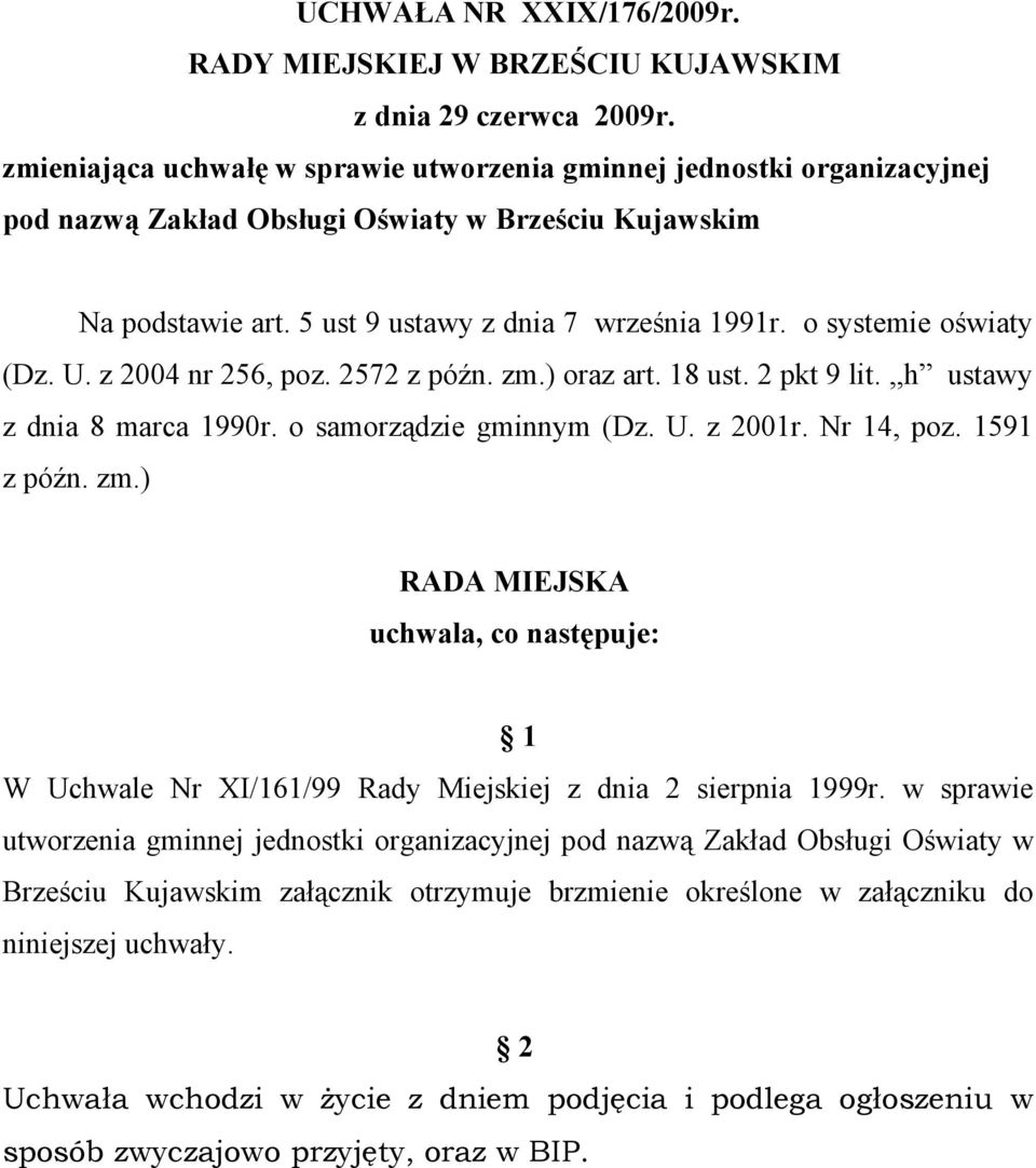 o systemie oświaty (Dz. U. z 2004 nr 256, poz. 2572 z późn. zm.) oraz art. 18 ust. 2 pkt 9 lit.,,h ustawy z dnia 8 marca 1990r. o samorządzie gminnym (Dz. U. z 2001r. Nr 14, poz. 1591 z późn. zm.) RADA MIEJSKA uchwala, co następuje: 1 W Uchwale Nr XI/161/99 Rady Miejskiej z dnia 2 sierpnia 1999r.