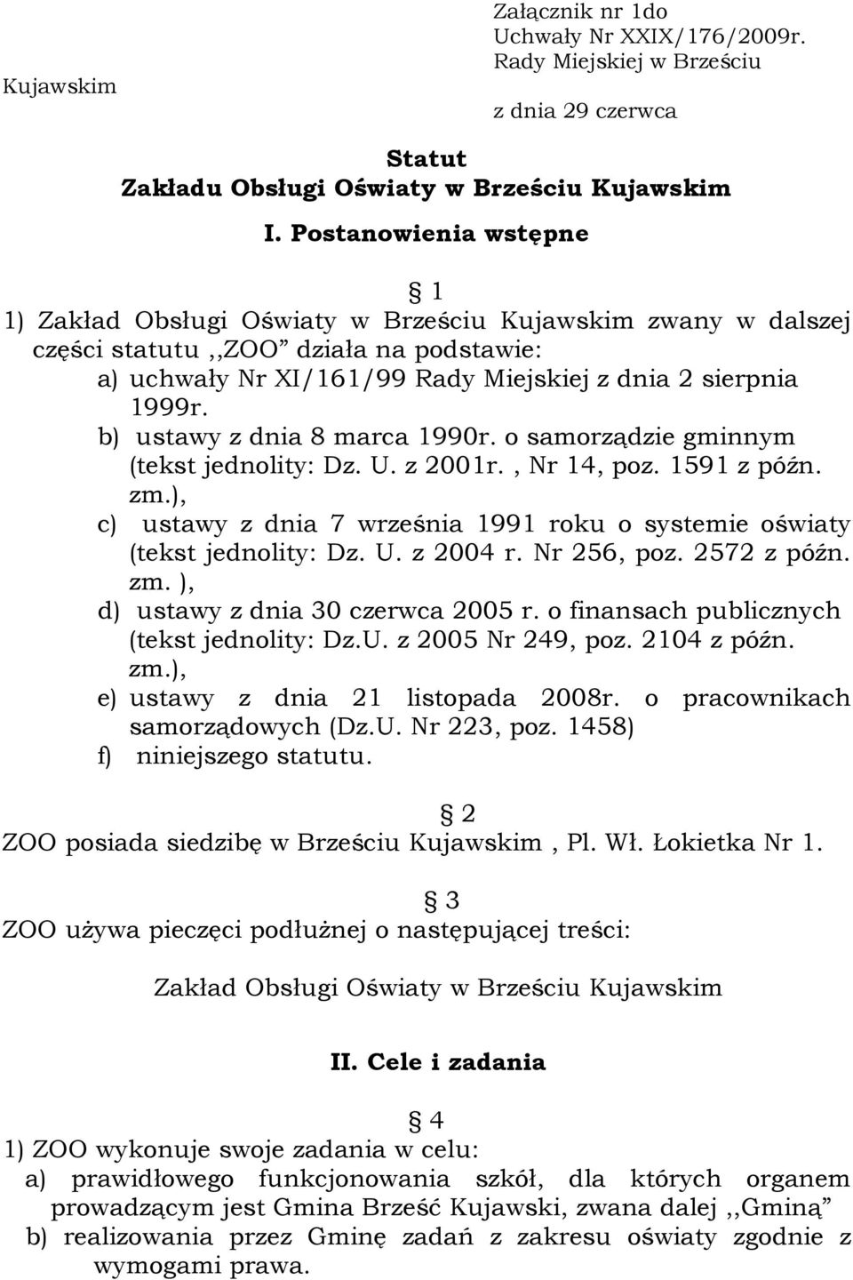 b) ustawy z dnia 8 marca 1990r. o samorządzie gminnym (tekst jednolity: Dz. U. z 2001r., Nr 14, poz. 1591 z późn. zm.), c) ustawy z dnia 7 września 1991 roku o systemie oświaty (tekst jednolity: Dz.