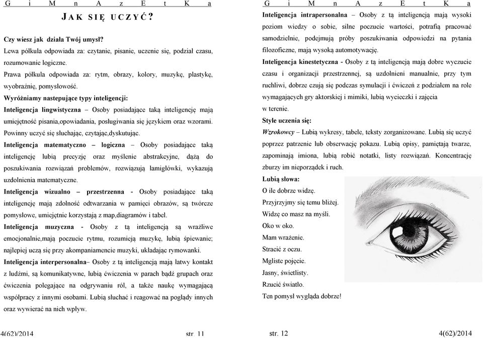 Wyróżniamy nastepujące typy inteligencji: Inteligencja lingwistyczna Osoby posiadające taką inteligencję mają umiejętność pisania,opowiadania, posługiwania się językiem oraz wzorami.