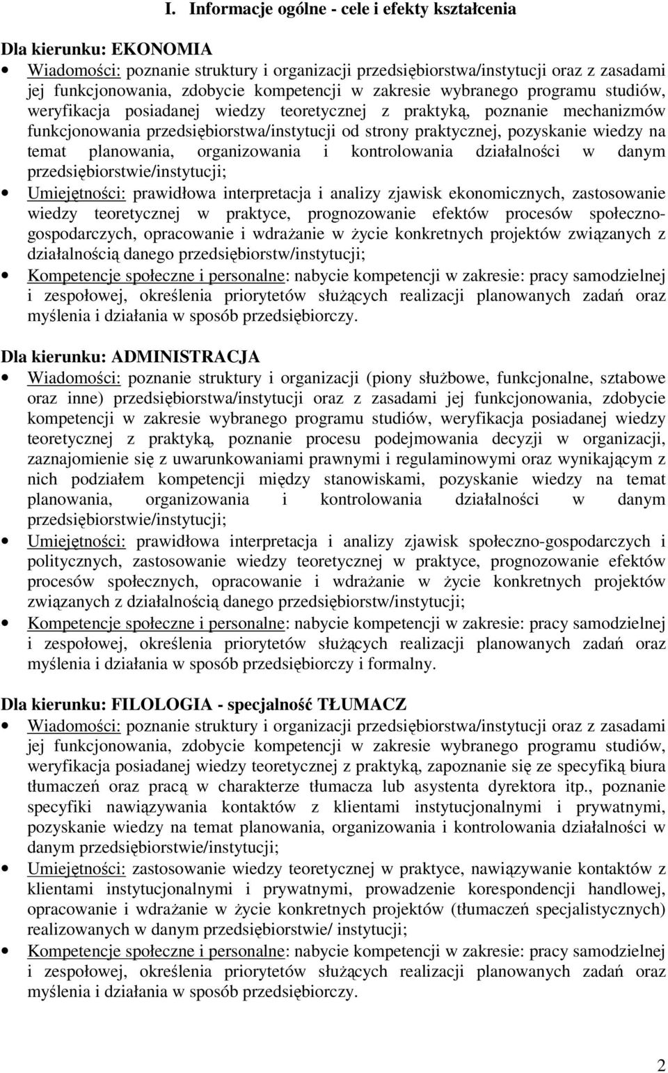 pozyskanie wiedzy na temat planowania, organizowania i kontrolowania działalności w danym przedsiębiorstwie/instytucji; Umiejętności: prawidłowa interpretacja i analizy zjawisk ekonomicznych,