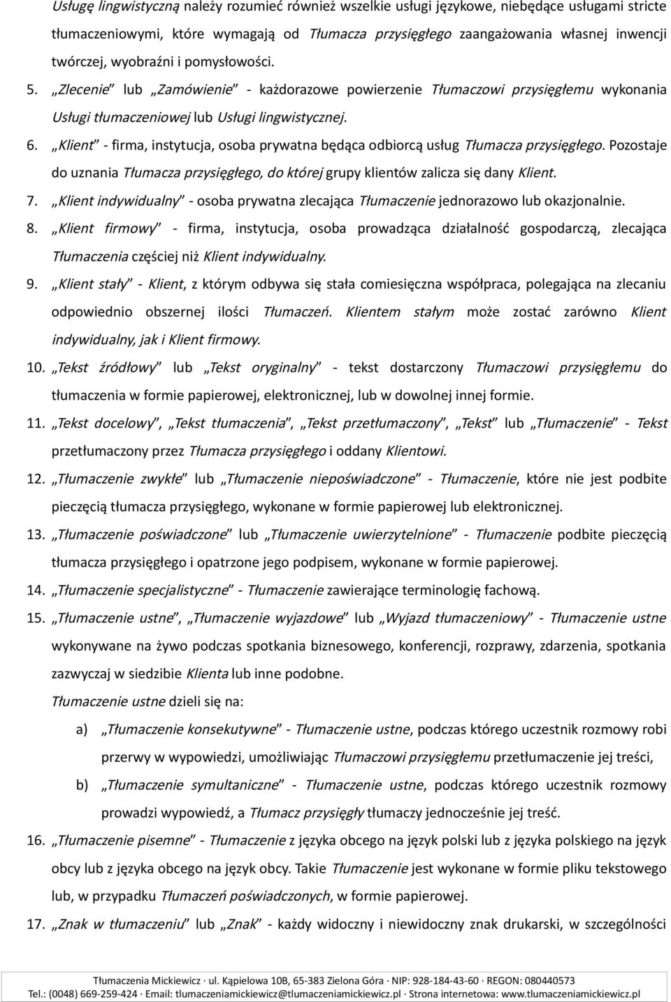 Klient - firma, instytucja, osoba prywatna będąca odbiorcą usług Tłumacza przysięgłego. Pozostaje do uznania Tłumacza przysięgłego, do której grupy klientów zalicza się dany Klient. 7.