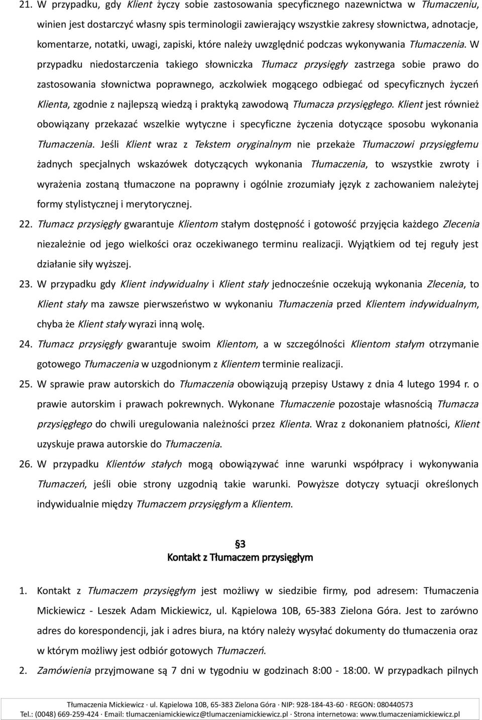 W przypadku niedostarczenia takiego słowniczka Tłumacz przysięgły zastrzega sobie prawo do zastosowania słownictwa poprawnego, aczkolwiek mogącego odbiegać od specyficznych życzeń Klienta, zgodnie z