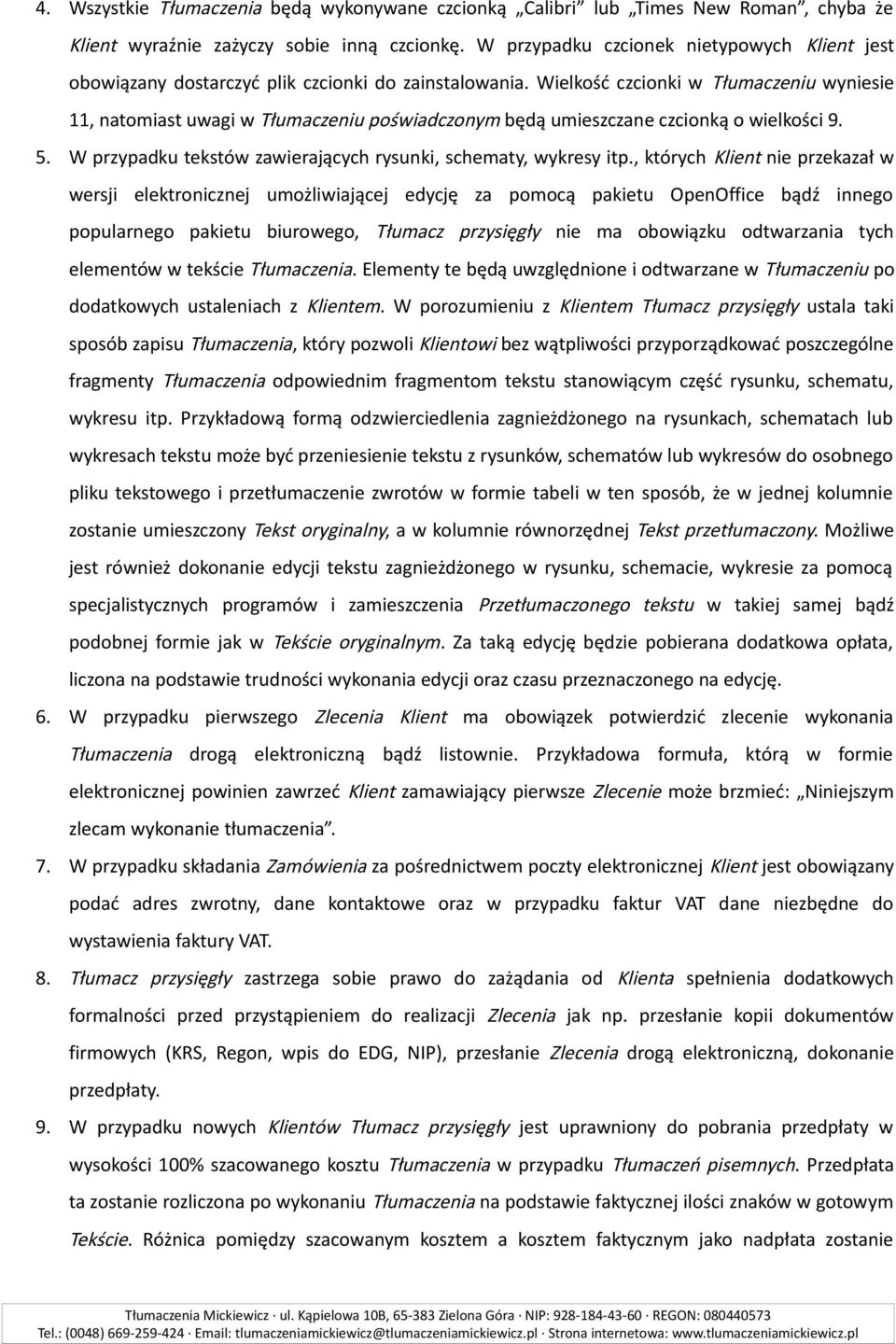 Wielkość czcionki w Tłumaczeniu wyniesie 11, natomiast uwagi w Tłumaczeniu poświadczonym będą umieszczane czcionką o wielkości 9. 5. W przypadku tekstów zawierających rysunki, schematy, wykresy itp.