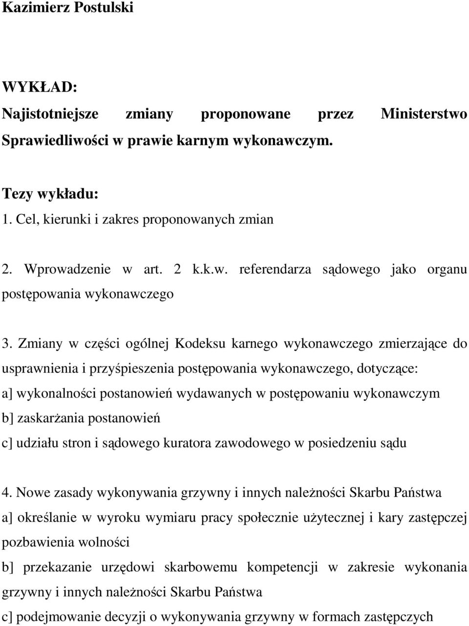 Zmiany w części ogólnej Kodeksu karnego wykonawczego zmierzające do usprawnienia i przyśpieszenia postępowania wykonawczego, dotyczące: a] wykonalności postanowień wydawanych w postępowaniu