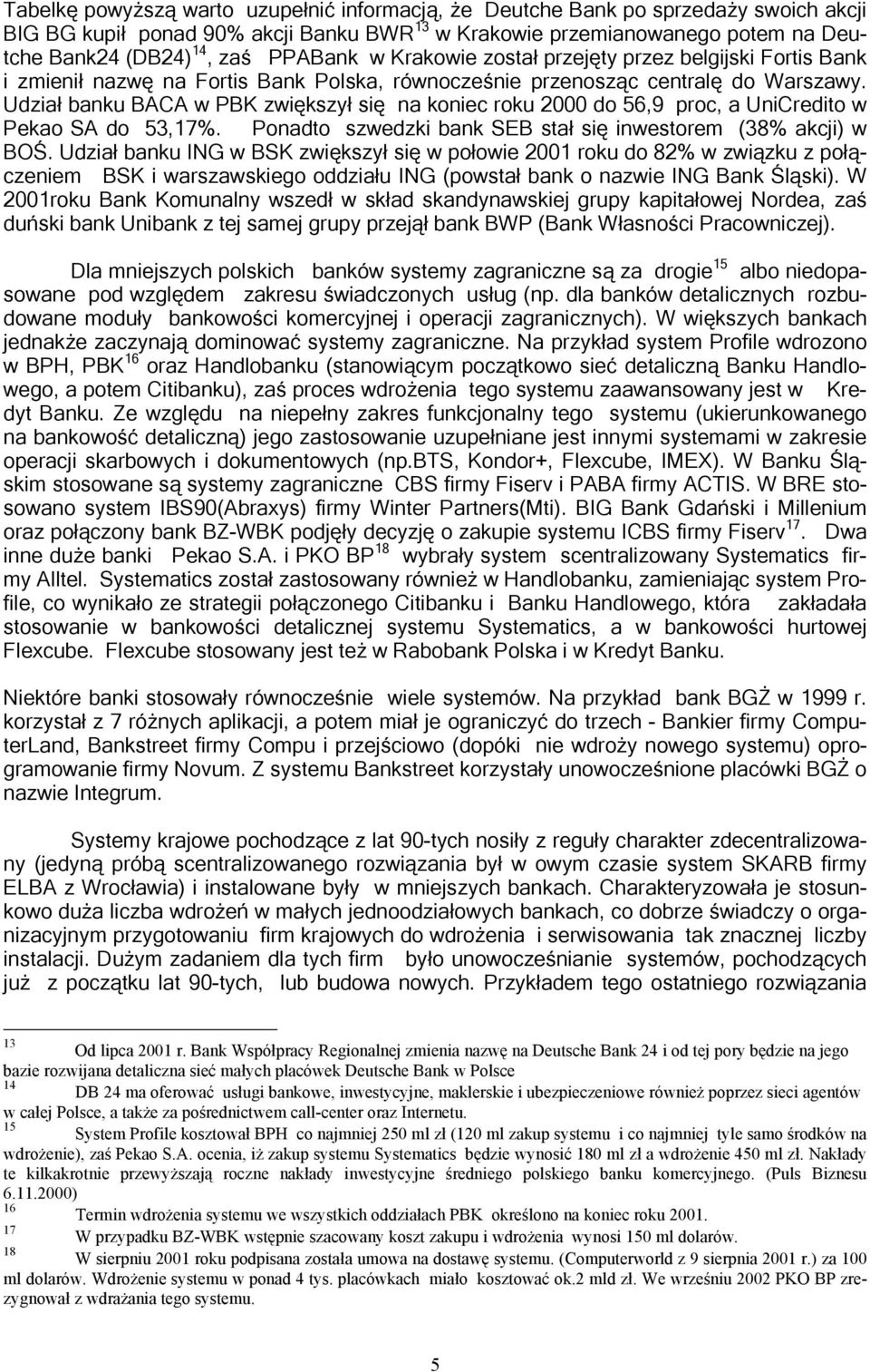 Udział banku BACA w PBK zwiększył się na koniec roku 2000 do 56,9 proc, a UniCredito w Pekao SA do 53,17%. Ponadto szwedzki bank SEB stał się inwestorem (38% akcji) w BOŚ.