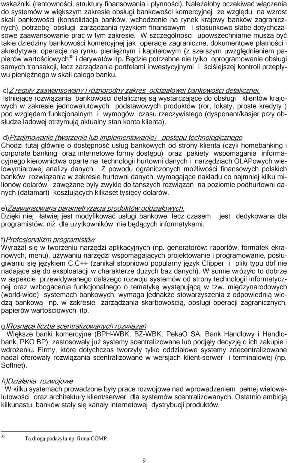 zagranicznych), potrzebę obsługi zarządzania ryzykiem finansowym i stosunkowo słabe dotychczasowe zaawansowanie prac w tym zakresie.