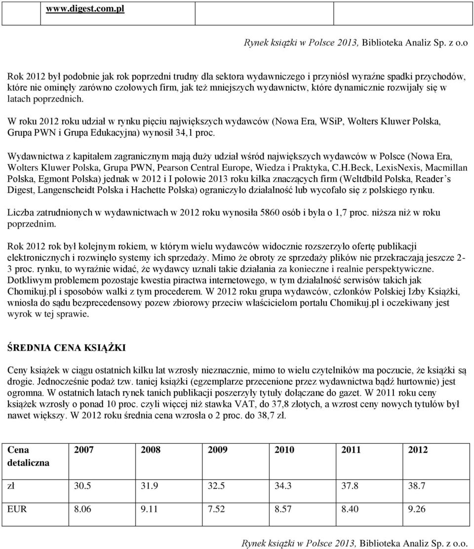 dynamicznie rozwijały się w latach poprzednich. W roku 2012 roku udział w rynku pięciu największych wydawców (Nowa Era, WSiP, Wolters Kluwer Polska, Grupa PWN i Grupa Edukacyjna) wynosił 34,1 proc.