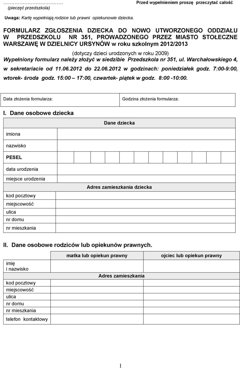 roku 2009) Wypełniony formularz należy złożyć w siedzibie Przedszkola nr 351, ul. Warchałowskiego 4, w sekretariacie od 11.06.2012 do 22.06.2012 w godzinach: poniedziałek godz.