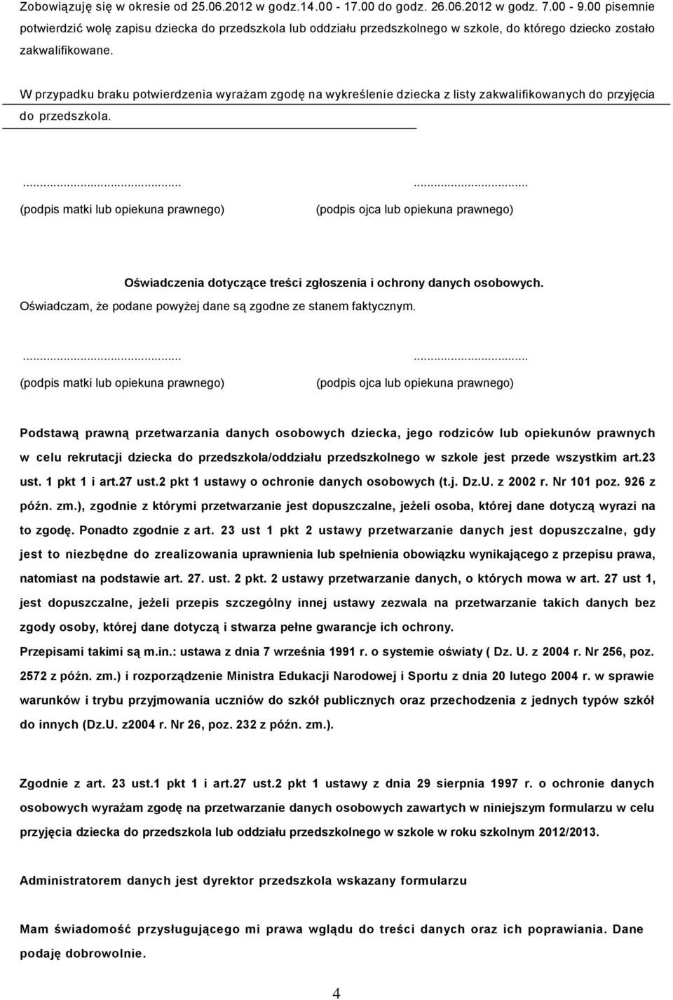 W przypadku braku potwierdzenia wyrażam zgodę na wykreślenie dziecka z listy zakwalifikowanych do przyjęcia do przedszkola....... Oświadczenia dotyczące treści zgłoszenia i ochrony danych osobowych.