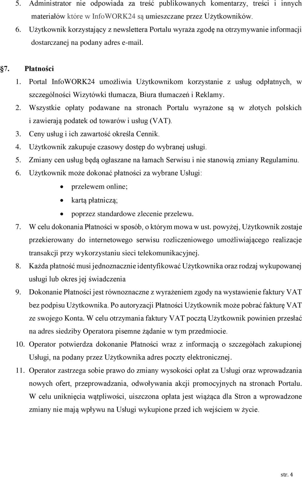 Portal InfoWORK24 umożliwia Użytkownikom korzystanie z usług odpłatnych, w szczególności Wizytówki tłumacza, Biura tłumaczeń i Reklamy. 2.