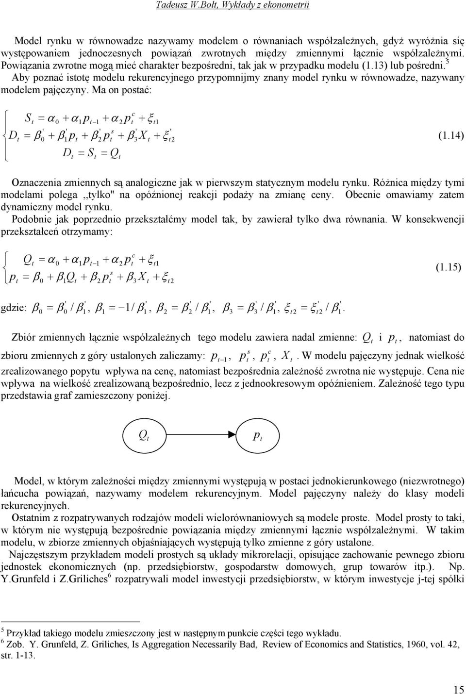 Ma on osać: D c S ' ' ' s ' ' X D S Q (.4) Oznaczenia zmiennch są analogiczne jak w ierwszm sacznm modelu rnku. Różnica międz mi modelami olega,,lko'' na oóźnionej reakcji odaż na zmianę cen.