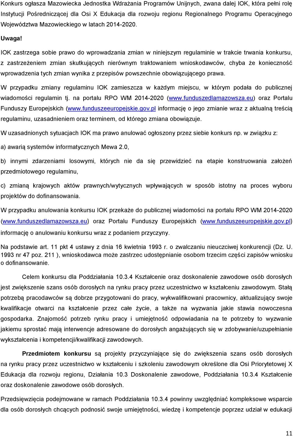 IOK zastrzega sobie prawo do wprowadzania zmian w niniejszym regulaminie w trakcie trwania konkursu, z zastrzeżeniem zmian skutkujących nierównym traktowaniem wnioskodawców, chyba że konieczność