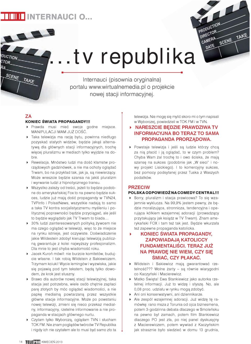 Taka telewizja ma rację bytu, powinna niedługo pozyskać stałych widzów, będzie jakąś alternatywą dla głównych stacji informacyjnych, trochę więcej pluralizmu w mediach tylko wyjdzie na dobre.