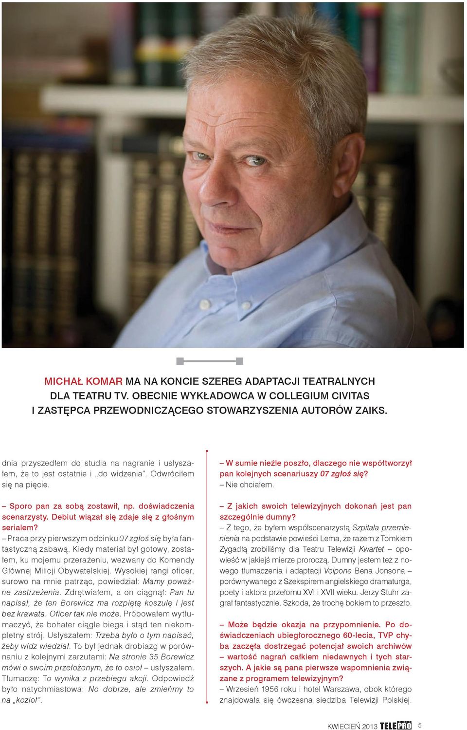 Debiut wiązał się zdaje się z głośnym serialem? Praca przy pierwszym odcinku 07 zgłoś się była fantastyczną zabawą.