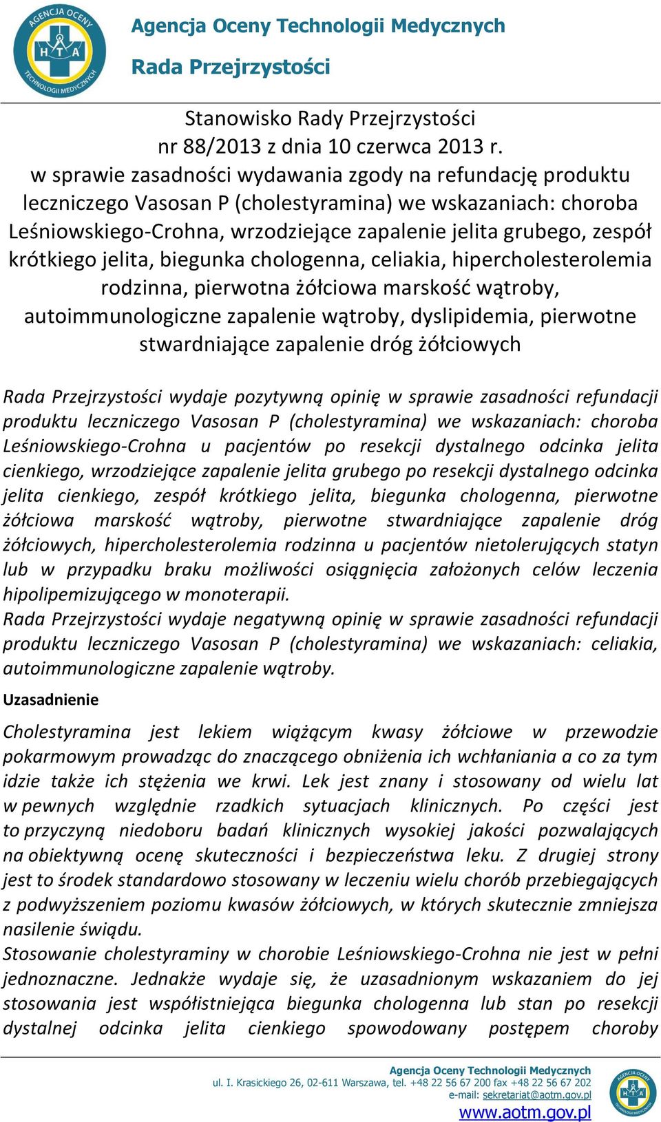 krótkiego jelita, biegunka chologenna, celiakia, hipercholesterolemia rodzinna, pierwotna żółciowa marskość wątroby, autoimmunologiczne zapalenie wątroby, dyslipidemia, pierwotne stwardniające