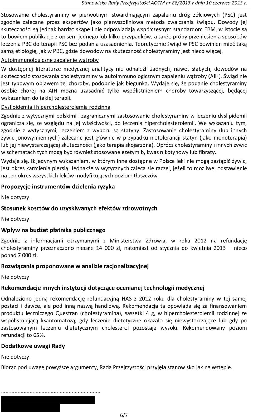 sposobów leczenia PBC do terapii PSC bez podania uzasadnienia. Teoretycznie świąd w PSC powinien mieć taką samą etiologię, jak w PBC, gdzie dowodów na skuteczność cholestyraminy jest nieco więcej.