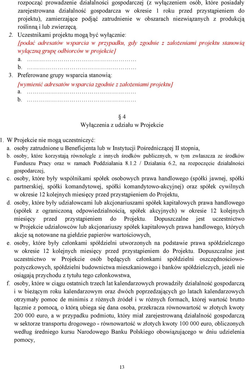 Uczestnikami projektu mogą być wyłącznie: [podać adresatów wsparcia w przypadku, gdy zgodnie z założeniami projektu stanowią wyłączną grupę odbiorców w projekcie] a. b. 3.