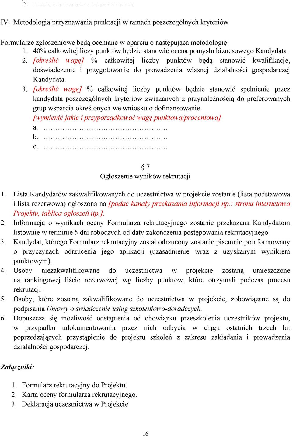 [określić wagę] % całkowitej liczby punktów będą stanowić kwalifikacje, doświadczenie i przygotowanie do prowadzenia własnej działalności gospodarczej Kandydata. 3.