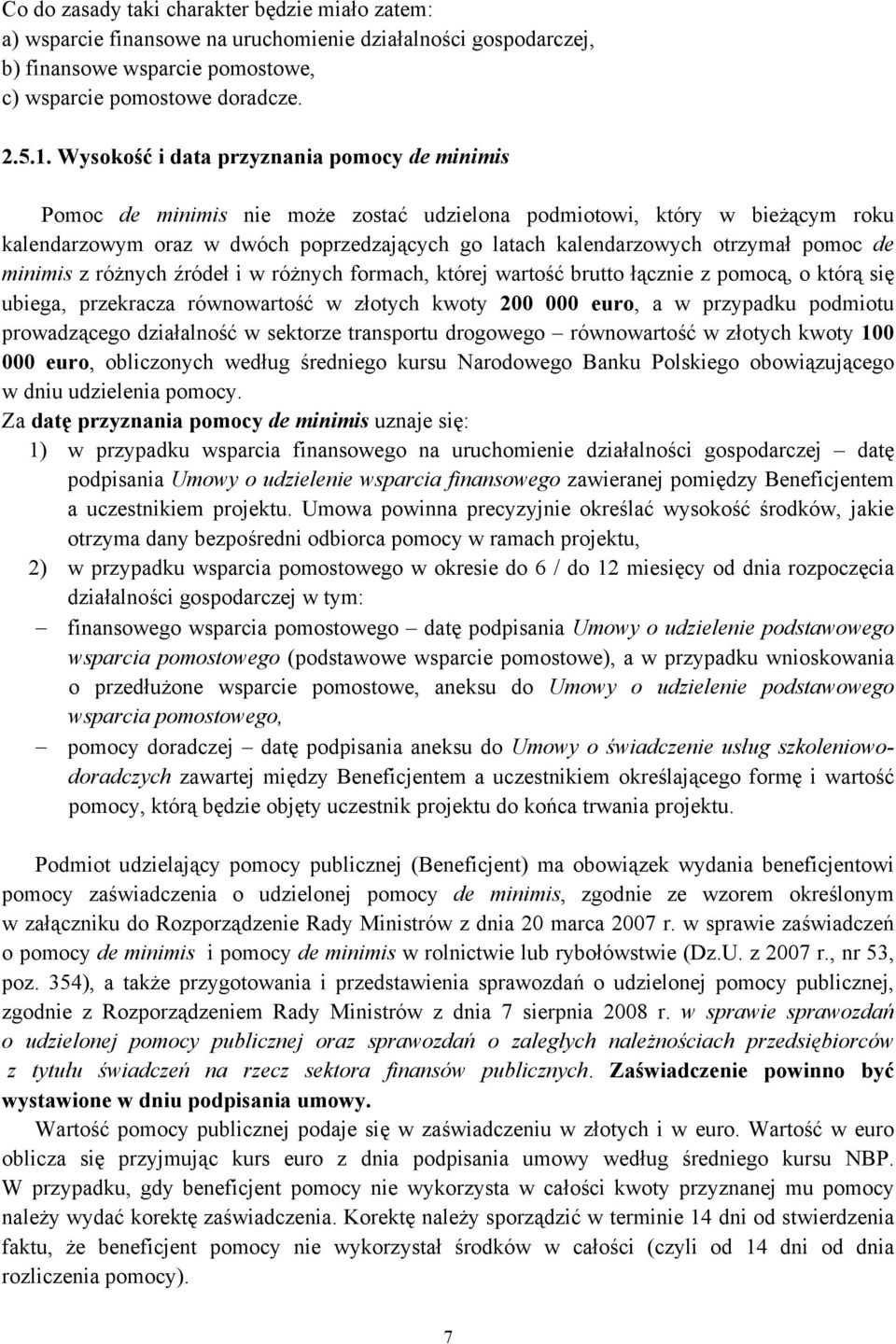 pomoc de minimis z różnych źródeł i w różnych formach, której wartość brutto łącznie z pomocą, o którą się ubiega, przekracza równowartość w złotych kwoty 200 000 euro, a w przypadku podmiotu