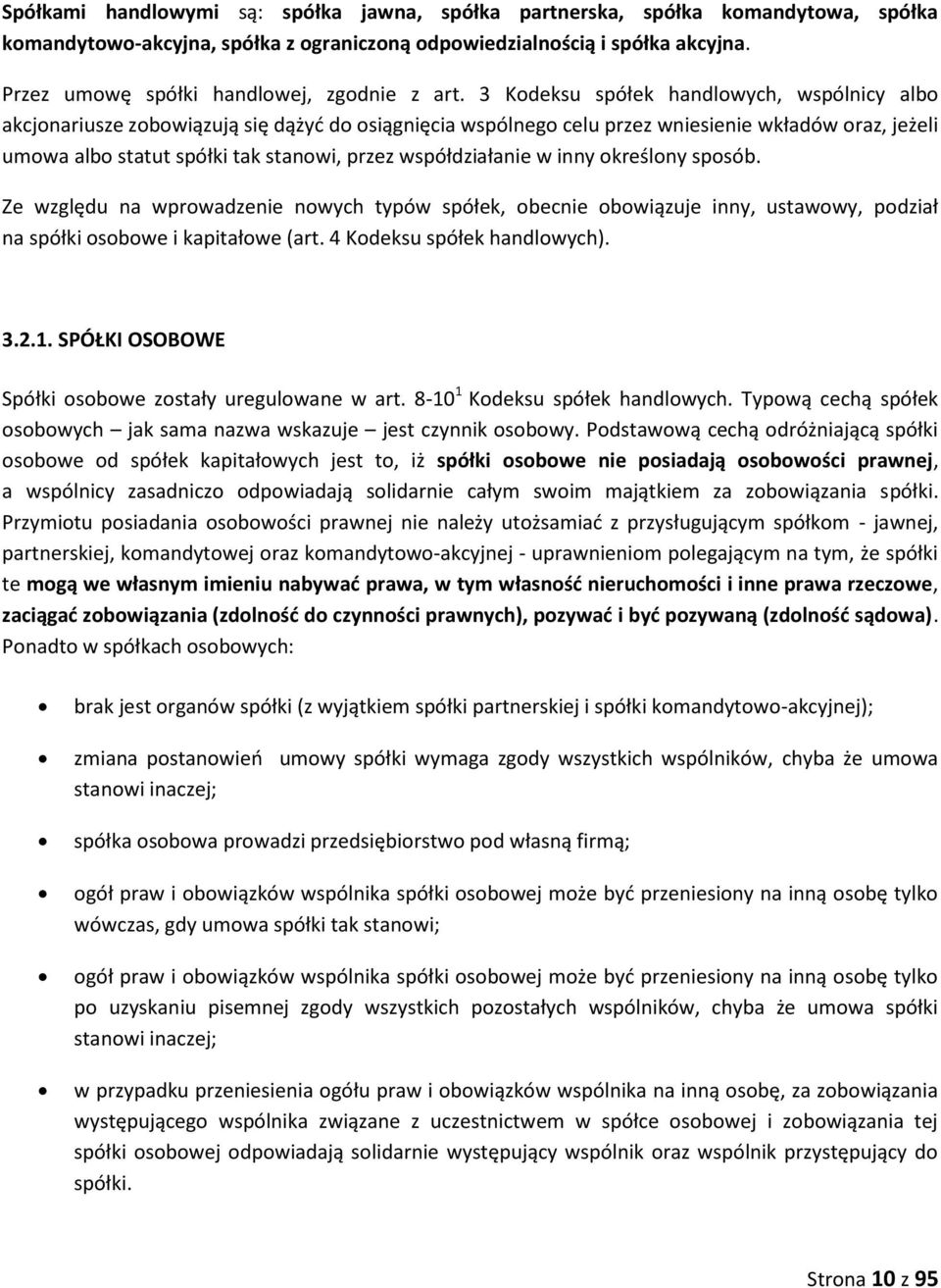 3 Kodeksu spółek handlowych, wspólnicy albo akcjonariusze zobowiązują się dążyć do osiągnięcia wspólnego celu przez wniesienie wkładów oraz, jeżeli umowa albo statut spółki tak stanowi, przez