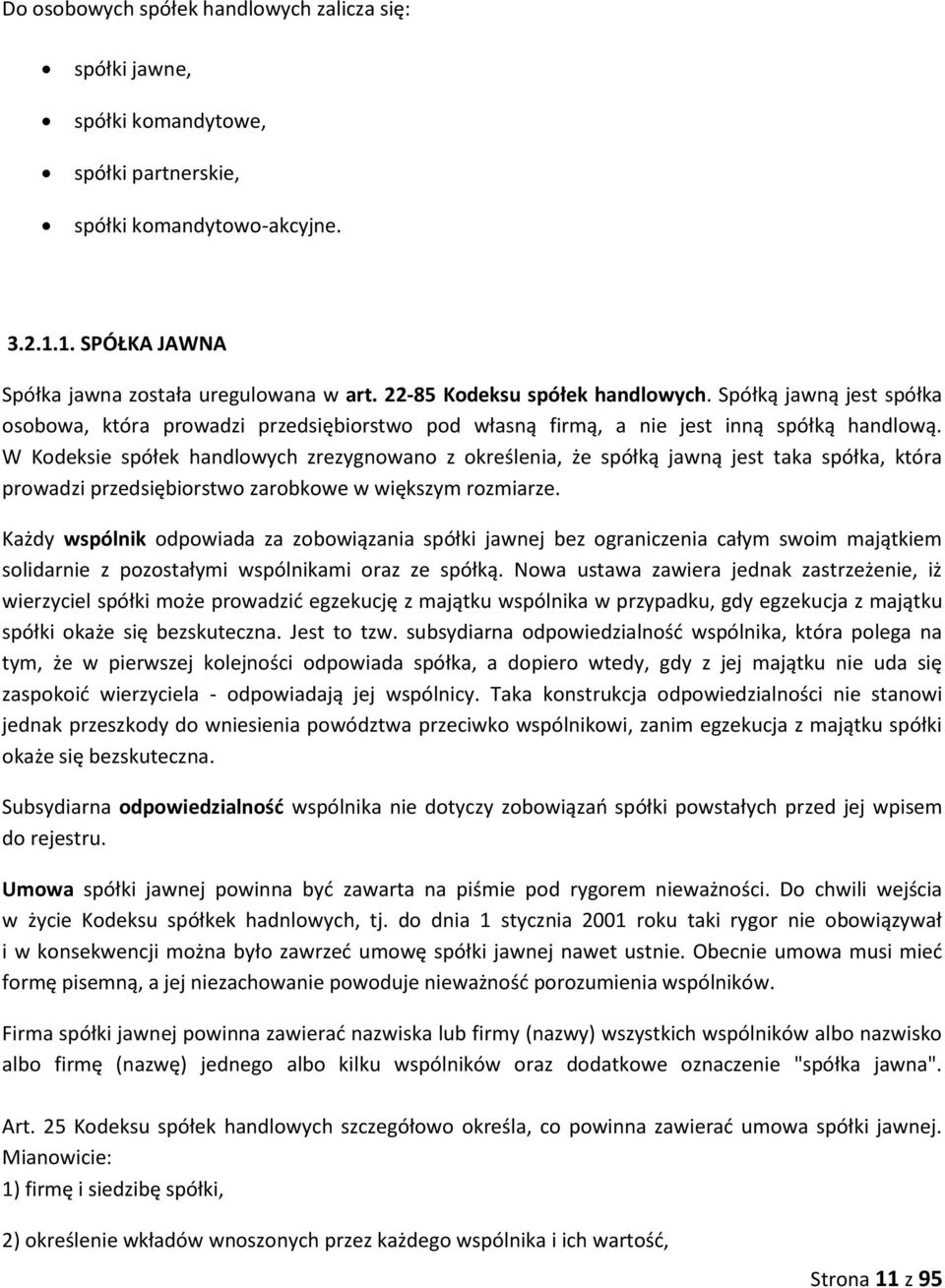 W Kodeksie spółek handlowych zrezygnowano z określenia, że spółką jawną jest taka spółka, która prowadzi przedsiębiorstwo zarobkowe w większym rozmiarze.