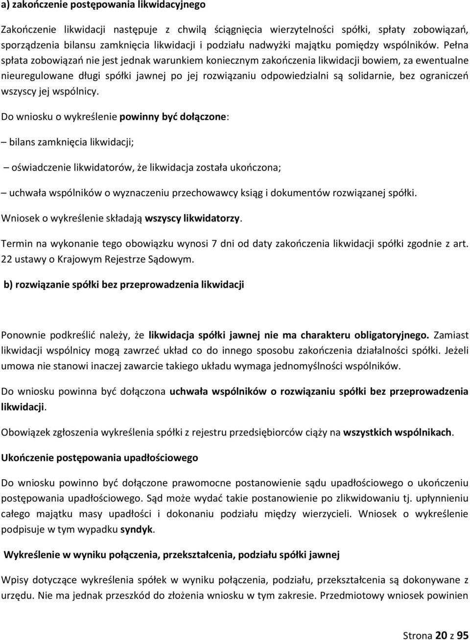 Pełna spłata zobowiązań nie jest jednak warunkiem koniecznym zakończenia likwidacji bowiem, za ewentualne nieuregulowane długi spółki jawnej po jej rozwiązaniu odpowiedzialni są solidarnie, bez