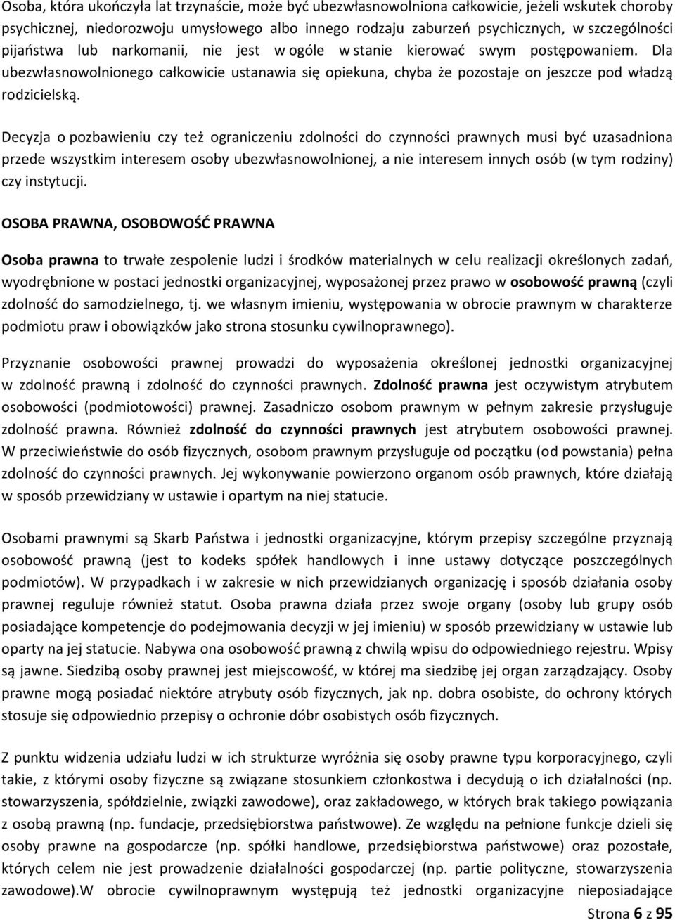 Decyzja o pozbawieniu czy też ograniczeniu zdolności do czynności prawnych musi być uzasadniona przede wszystkim interesem osoby ubezwłasnowolnionej, a nie interesem innych osób (w tym rodziny) czy