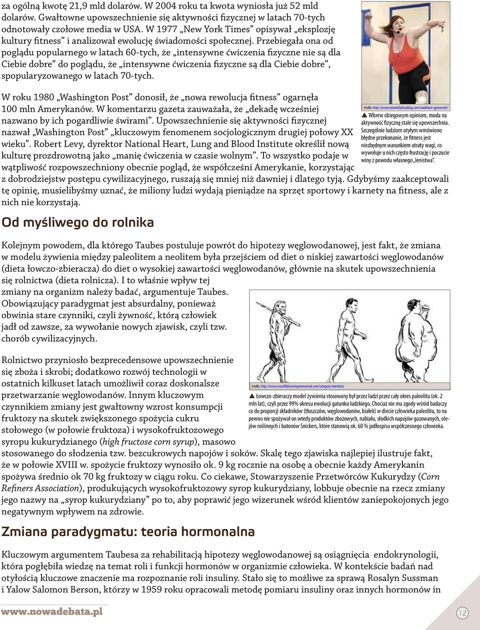 Przebiegała ona od poglądu popularnego w latach 60-tych, że intensywne ćwiczenia fizyczne nie są dla Ciebie dobre do poglądu, że intensywne ćwiczenia fizyczne są dla Ciebie dobre, spopularyzowanego w