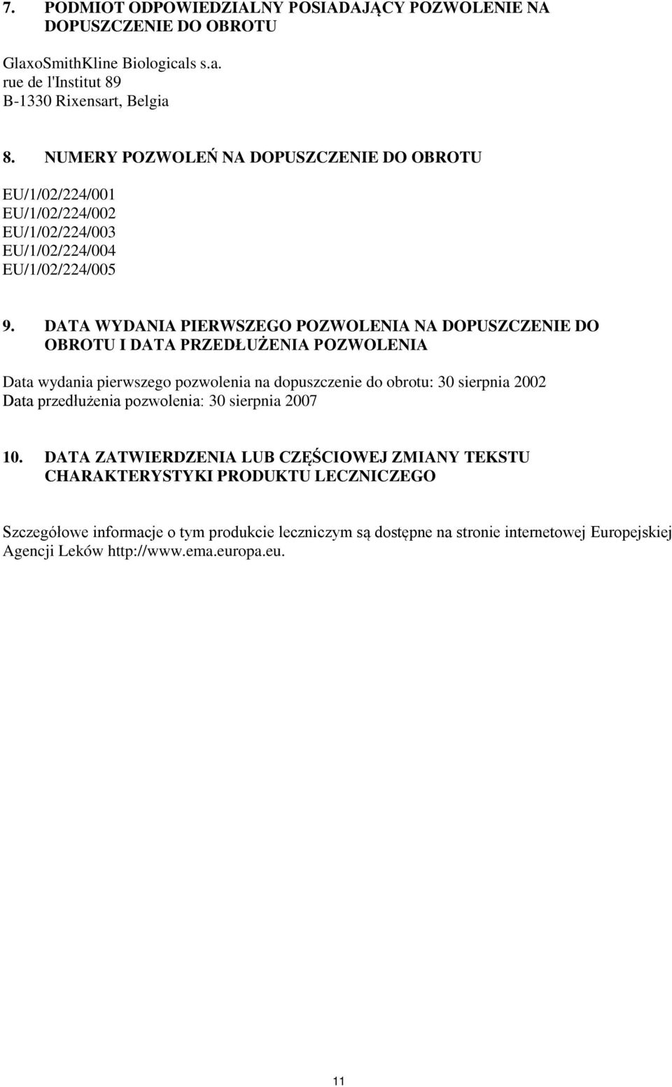 DATA WYDANIA PIERWSZEGO POZWOLENIA NA DOPUSZCZENIE DO OBROTU I DATA PRZEDŁUŻENIA POZWOLENIA Data wydania pierwszego pozwolenia na dopuszczenie do obrotu: 30 sierpnia 2002 Data