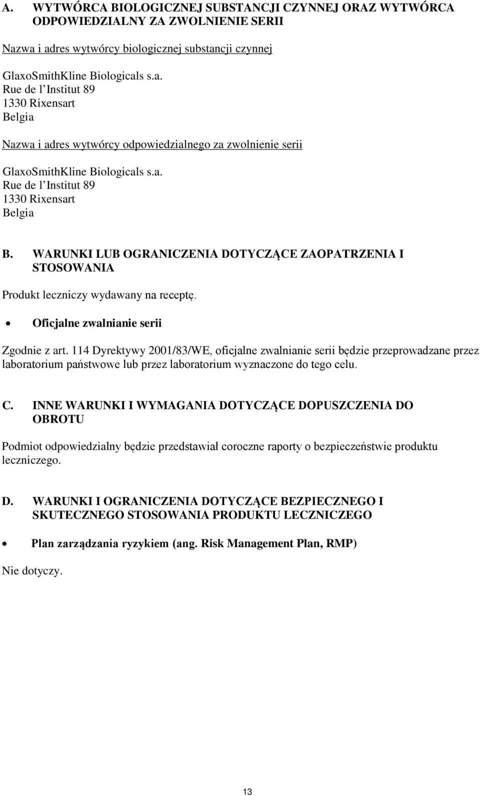 a. Rue de l Institut 89 1330 Rixensart Belgia B. WARUNKI LUB OGRANICZENIA DOTYCZĄCE ZAOPATRZENIA I STOSOWANIA Produkt leczniczy wydawany na receptę. Oficjalne zwalnianie serii Zgodnie z art.