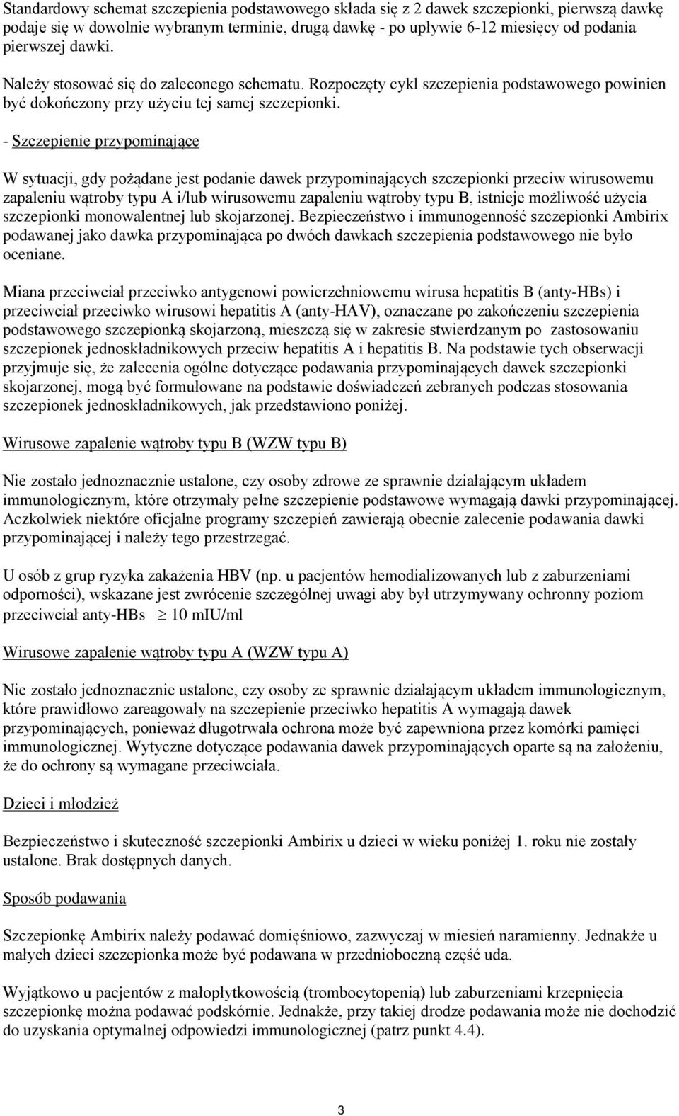 - Szczepienie przypominające W sytuacji, gdy pożądane jest podanie dawek przypominających szczepionki przeciw wirusowemu zapaleniu wątroby typu A i/lub wirusowemu zapaleniu wątroby typu B, istnieje