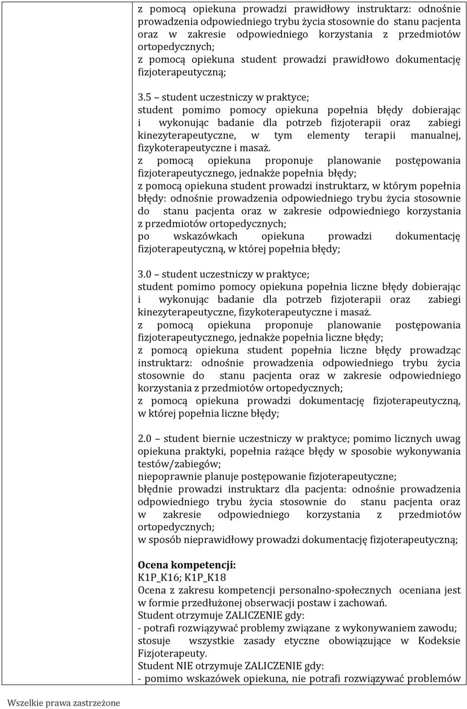 5 student uczestniczy w praktyce; student pomimo pomocy opiekuna popełnia błędy dobierając i wykonując badanie dla potrzeb fizjoterapii oraz zabiegi kinezyterapeutyczne, w tym elementy terapii