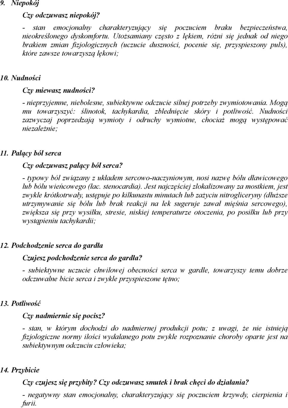 Nudności Czy miewasz nudności? - nieprzyjemne, niebolesne, subiektywne odczucie silnej potrzeby zwymiotowania. Mogą mu towarzyszyć: ślinotok, tachykardia, zblednięcie skóry i potliwość.