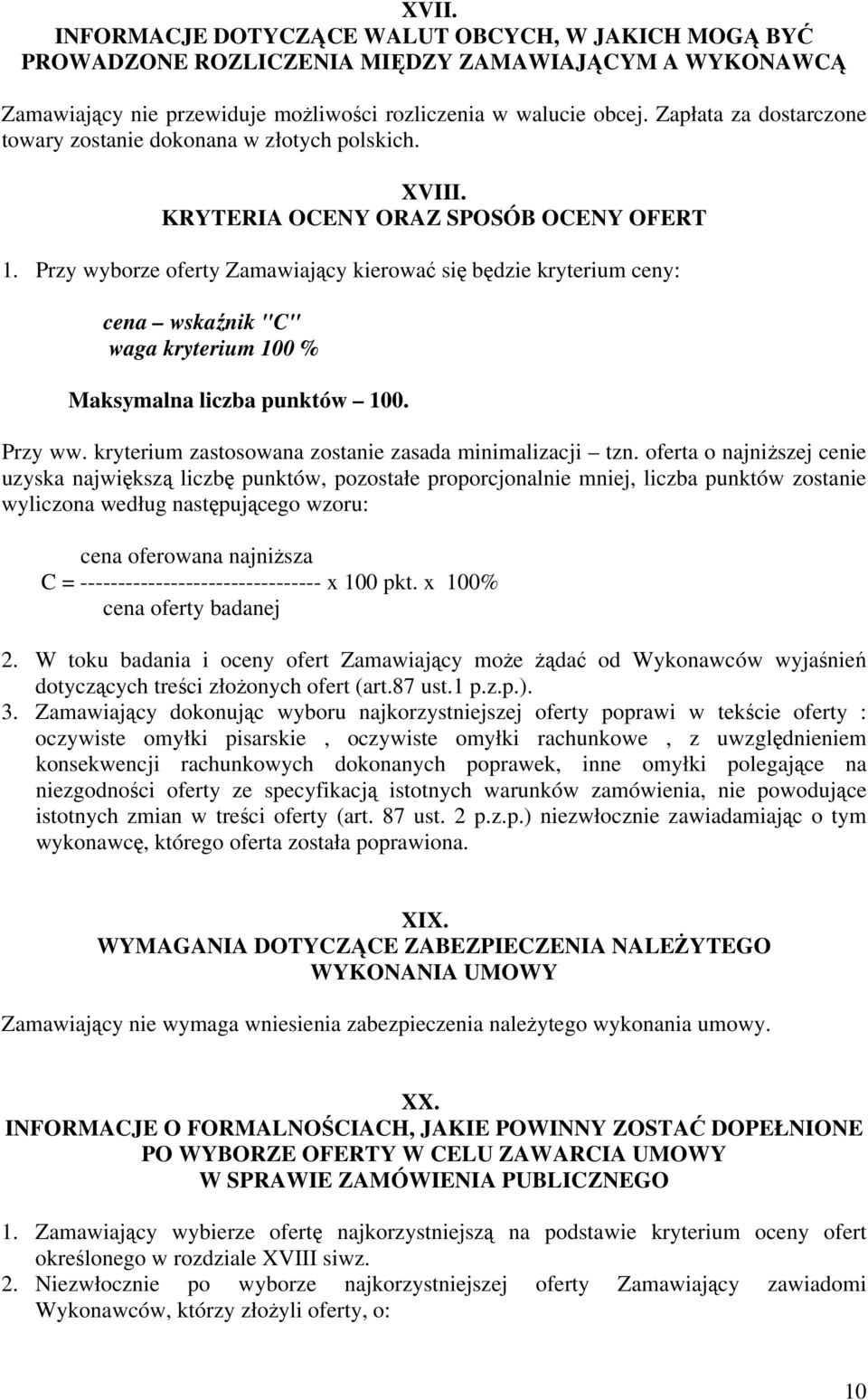 Przy wyborze oferty Zamawiający kierować się będzie kryterium ceny: cena wskaźnik "C" waga kryterium 100 % Maksymalna liczba punktów 100. Przy ww.