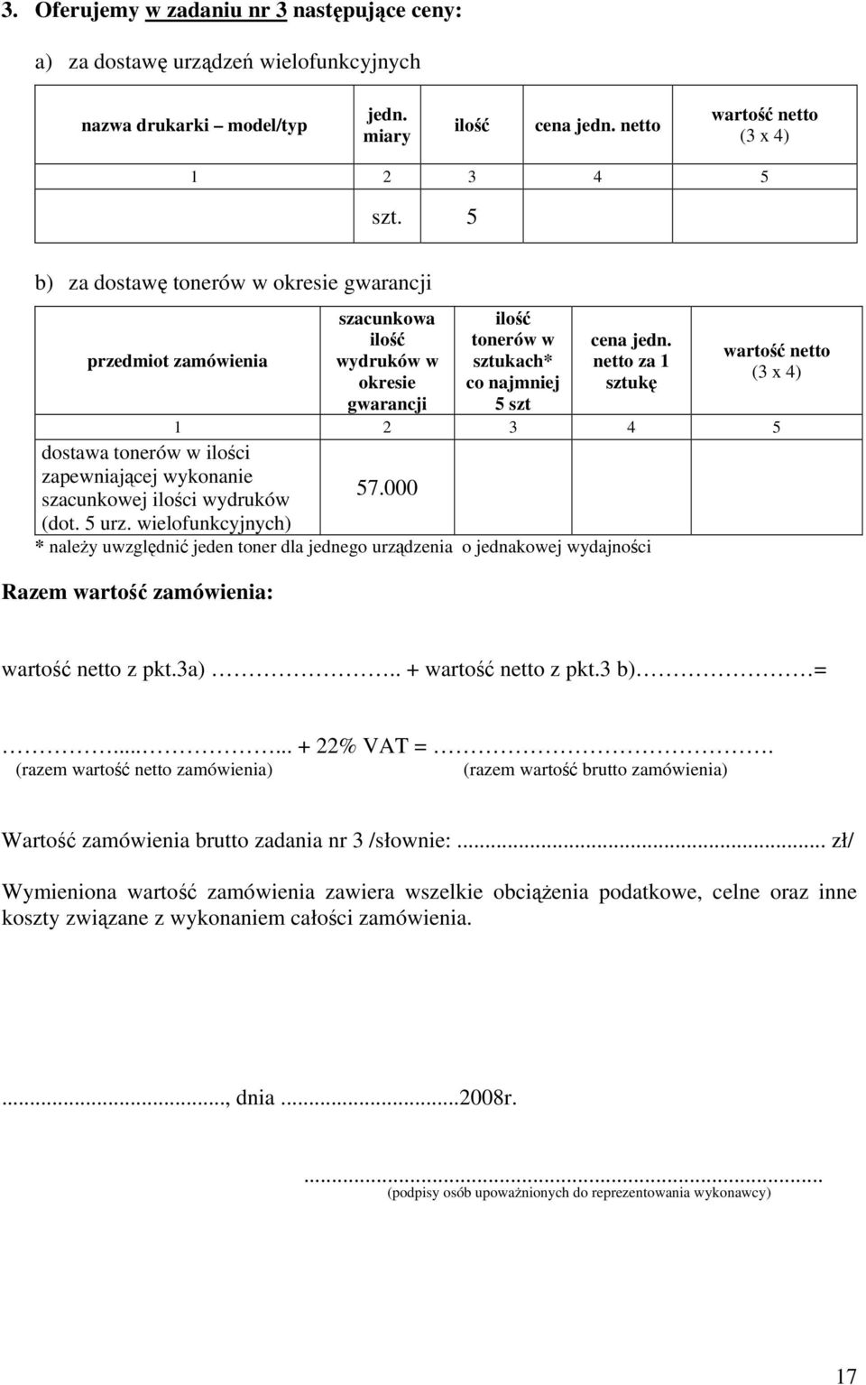 netto za 1 sztukę wartość netto (3 x 4) 1 2 3 4 5 dostawa tonerów w ilości zapewniającej wykonanie szacunkowej ilości wydruków 57.000 (dot. 5 urz.